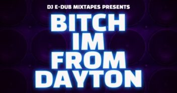 Bitch I’m From Dayton Mixtape (Hosted by DJ E-Dub)